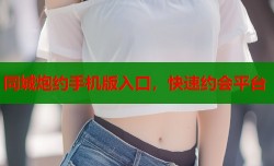 同城炮约手机版入口，快速约会平台