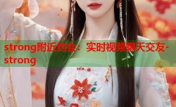 strong附近约会：实时视频聊天交友-strong