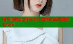 梅州同城qq群快速匹配附近高质量约会伙伴