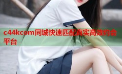 c44kcom同城快速匹配真实高效约会平台