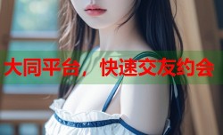 大同平台，快速交友约会