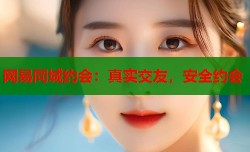 网易同城约会：真实交友，安全约会