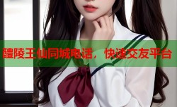 醴陵王仙同城电话，快速交友平台