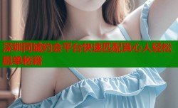 深圳同城约会平台快速匹配真心人轻松脱单秘籍