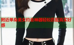 附近单身美女约会神器轻松匹配真实好感