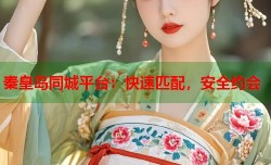 秦皇岛同城平台：快速匹配，安全约会