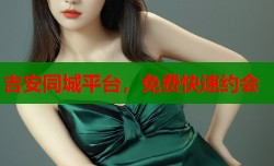 吉安同城平台，免费快速约会
