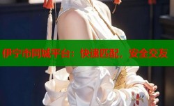 伊宁市同城平台：快速匹配，安全交友