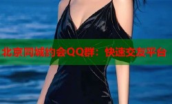 北京同城约会QQ群：快速交友平台