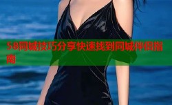 58同城技巧分享快速找到同城伴侣指南