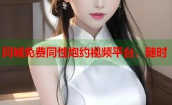 同城免费同性炮约视频平台，随时