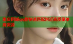 重庆同城qq群快速匹配附近高质量单身资源