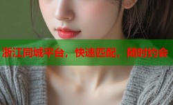 浙江同城平台，快速匹配，随时约会