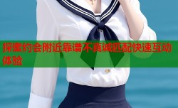 探蜜约会附近靠谱不真诚匹配快速互动体验