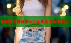 同城交友神器快速匹配零距离畅聊体验