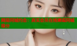 网易同城约会：真实会员在线邂逅同城缘分