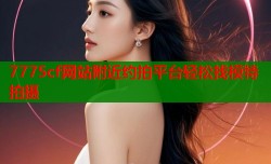7775cf网站附近约拍平台轻松找模特拍摄