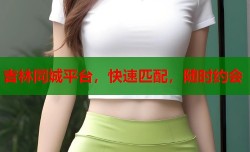 吉林同城平台，快速匹配，随时约会
