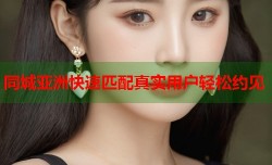 同城亚洲快速匹配真实用户轻松约见