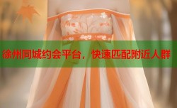 徐州同城约会平台，快速匹配附近人群