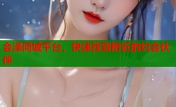 会泽同城平台，快速找到附近的约会伙伴
