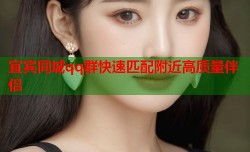 宜宾同城qq群快速匹配附近高质量伴侣