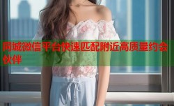 同城微信平台快速匹配附近高质量约会伙伴