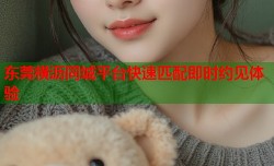东莞横沥同城平台快速匹配即时约见体验