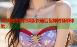 同城炮约免费聊版快速匹配即时畅聊体验