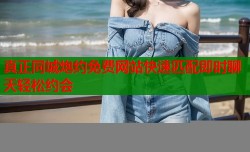 真正同城炮约免费网站快速匹配即时聊天轻松约会