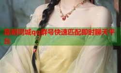 昆明同城qq群号快速匹配即时聊天平台