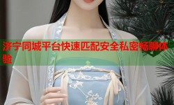 济宁同城平台快速匹配安全私密畅聊体验
