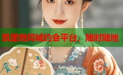 凯里微同城约会平台，随时随地