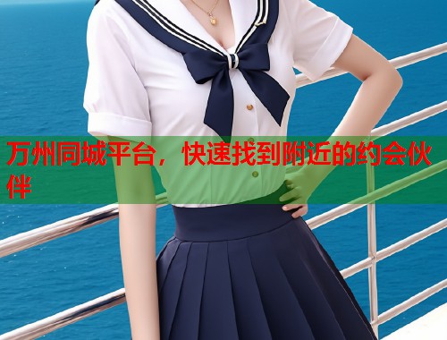 万州同城平台，快速找到附近的约会伙伴  第2张
