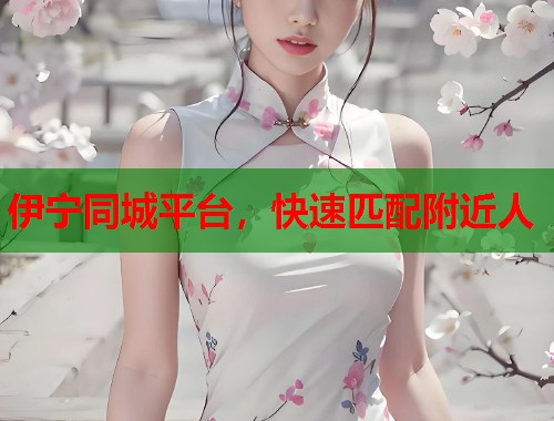 伊宁同城平台，快速匹配附近人  第1张