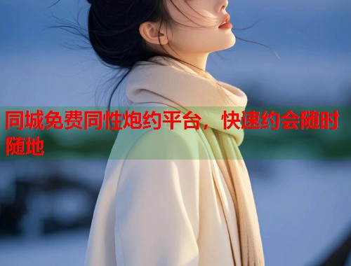 同城免费同性炮约平台，快速约会随时随地  第1张