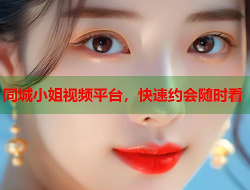 同城小姐视频平台，快速约会随时看  第1张