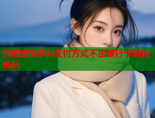 同城支持多种支付方式不止银行卡轻松畅玩  第1张