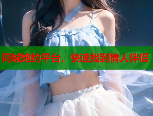同城炮约平台，快速找到情人伴侣  第1张