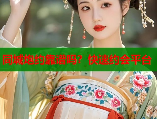 同城炮约靠谱吗？快速约会平台  第1张