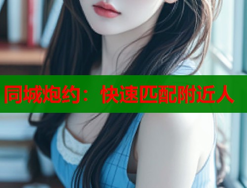 同城炮约：快速匹配附近人  第1张