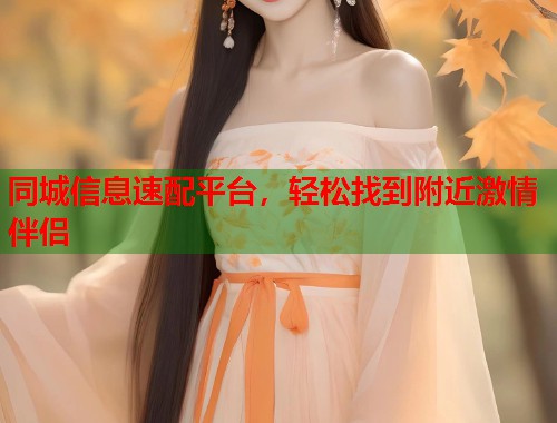 同城信息速配平台，轻松找到附近激情伴侣  第1张