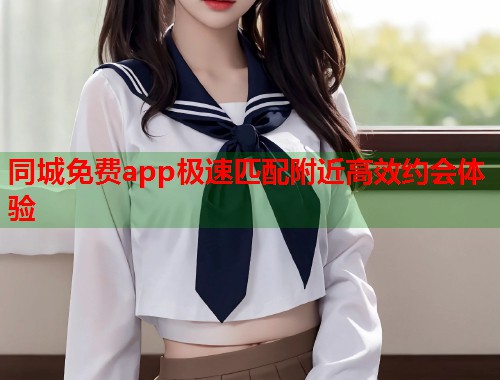 同城免费app极速匹配附近高效约会体验  第1张