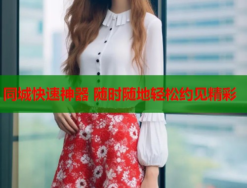 同城快速神器 随时随地轻松约见精彩  第1张