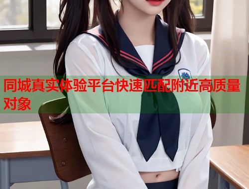 同城真实体验平台快速匹配附近高质量对象  第1张
