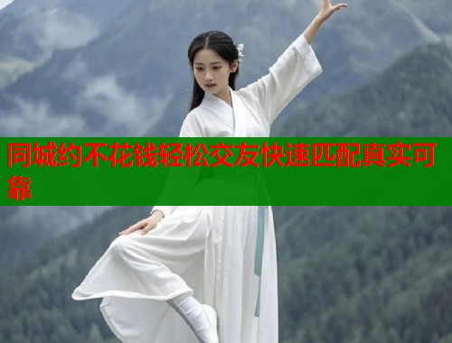 同城约不花钱轻松交友快速匹配真实可靠  第1张