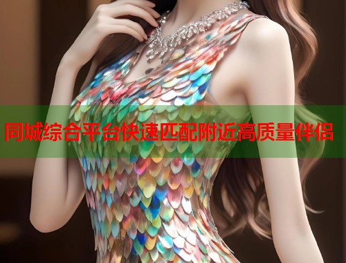 同城综合平台快速匹配附近高质量伴侣  第2张