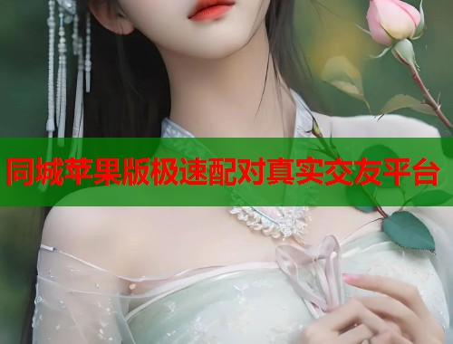 同城苹果版极速配对真实交友平台  第1张