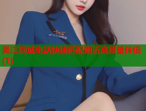 吴江同城电话快速匹配附近高质量伴侣(1)  第1张