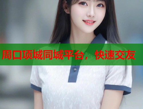 周口项城同城平台，快速交友  第2张
